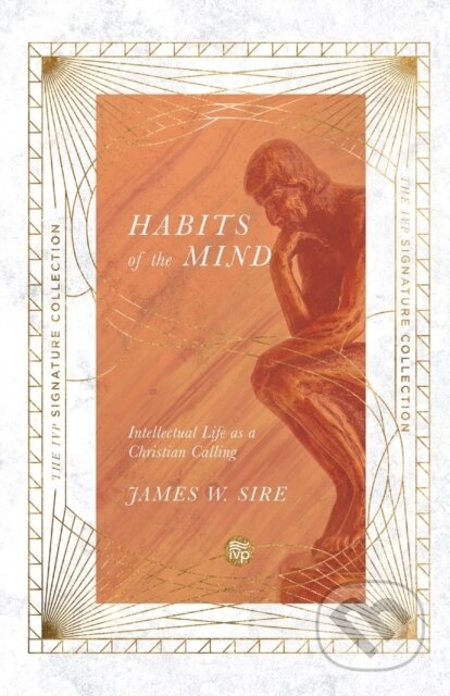 Kniha: Habits of the Mind – Intellectual Life as a Christian Calling (James W. Sire). Inter-Varsity, 2022 Kniha: Habits of the Mind – Intellectual Life as a Christian Calling (James W. Sire). Inter-Varsity, 2022