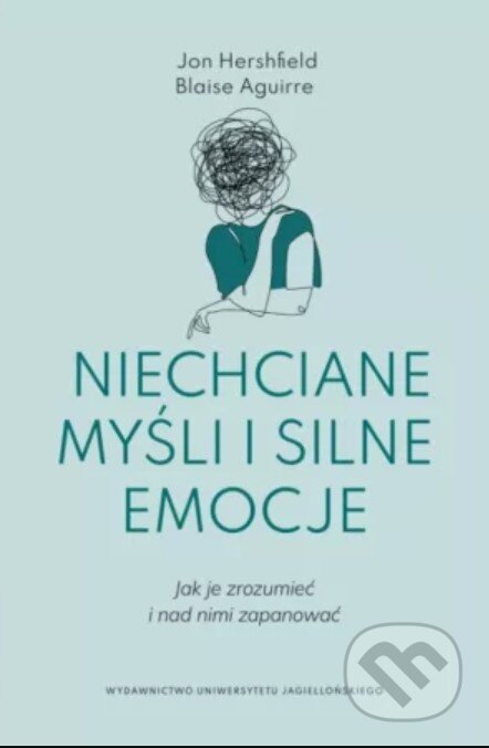 Kniha: Niechciane myśli i silne emocje (Jon Hershfield a Blaise Aguirre). Wydawnictwo Uniwersytetu Jagiellońskiego, 2025 Kniha: Niechciane myśli i silne emocje (Jon Hershfield a Blaise Aguirre). Wydawnictwo Uniwersytetu Jagiellońskiego, 2025