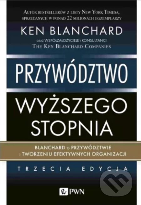 Kniha: Przywództwo wyższego stopnia. (Ken Blanchard). Wydawnictwo Naukowe PWN, 2025 Kniha: Przywództwo wyższego stopnia. (Ken Blanchard). Wydawnictwo Naukowe PWN, 2025