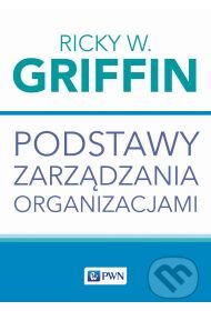 Kniha: Podstawy zarządzania organizacjami (Ricky W. Griffin). Wydawnictwo Naukowe PWN, 2025 Kniha: Podstawy zarządzania organizacjami (Ricky W. Griffin). Wydawnictwo Naukowe PWN, 2025