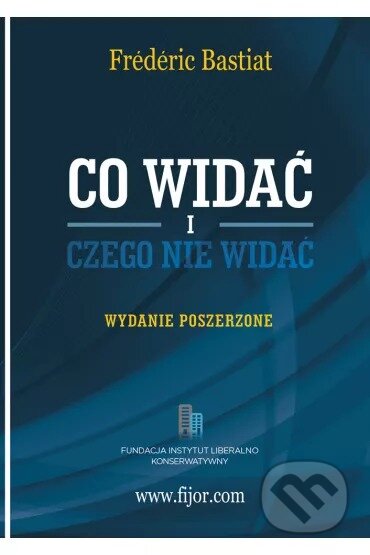 Kniha: Co widać i czego nie widać (Frédéric Bastiat). Fijorr Publishing, 2025 Kniha: Co widać i czego nie widać (Frédéric Bastiat). Fijorr Publishing, 2025