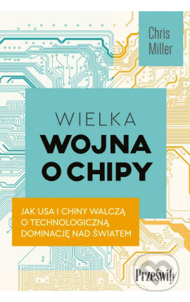 Kniha: Wielka wojna o chipy (Chris Miller). Prześwity, 2025 Kniha: Wielka wojna o chipy (Chris Miller). Prześwity, 2025