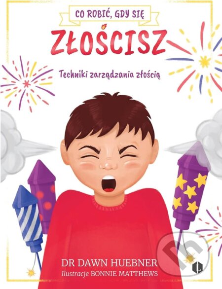 Kniha: Co robić, gdy się złościsz. Technika zarządzan złością (Dawn a PhD Huebner). Levyz Books, 2025 Kniha: Co robić, gdy się złościsz. Technika zarządzan złością (Dawn a PhD Huebner). Levyz Books, 2025