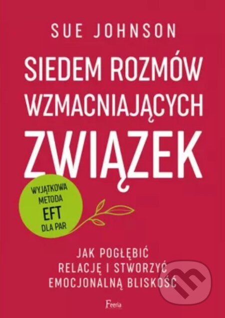Kniha: Siedem rozmów wzmacniających związek (Sue Johnson). Feeria, 2025 Kniha: Siedem rozmów wzmacniających związek (Sue Johnson). Feeria, 2025