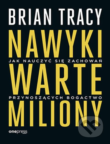 Kniha: Nawyki warte miliony. Jak nauczyć się zachowań (Brian Tracy). onepress, 2025 Kniha: Nawyki warte miliony. Jak nauczyć się zachowań (Brian Tracy). onepress, 2025