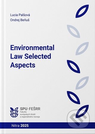 Kniha: Environmental Law Selected Aspects (Lucia Palšová). Slovenská poľnohospodárska univerzita v Nitre, 2025 Kniha: Environmental Law Selected Aspects (Lucia Palšová). Slovenská poľnohospodárska univerzita v Nitre, 2025