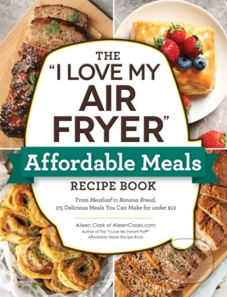 Kniha: The "I Love My Air Fryer" Affordable Meals Recipe Book (Aileen Clark). Adams Media, 2023 Kniha: The "I Love My Air Fryer" Affordable Meals Recipe Book (Aileen Clark). Adams Media, 2023