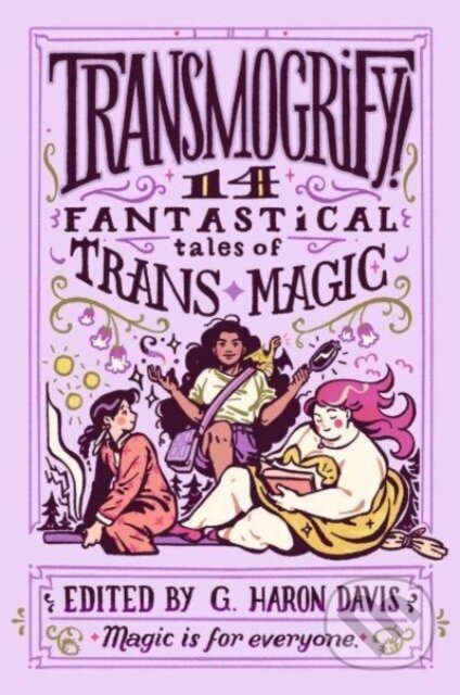 Kniha: Transmogrify!: 14 Fantastical Tales of Trans Magic (g. haron davis). HarperCollins, 2023 Kniha: Transmogrify!: 14 Fantastical Tales of Trans Magic (g. haron davis). HarperCollins, 2023