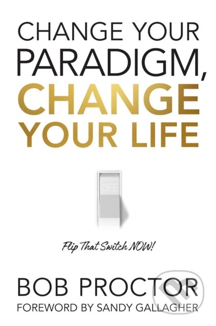 Kniha: Change Your Paradigm, Change Your Life (Bob Proctor). G&D Media, 2021 Kniha: Change Your Paradigm, Change Your Life (Bob Proctor). G&D Media, 2021