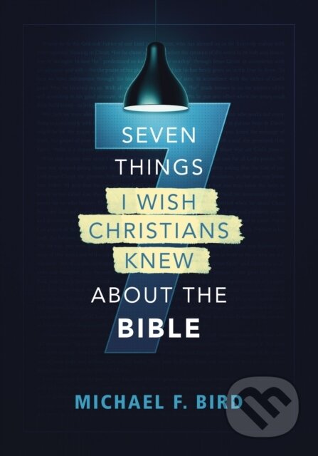 Kniha: Seven Things I Wish Christians Knew about the Bible (Michael F. Bird). Zondervan, 2021 Kniha: Seven Things I Wish Christians Knew about the Bible (Michael F. Bird). Zondervan, 2021