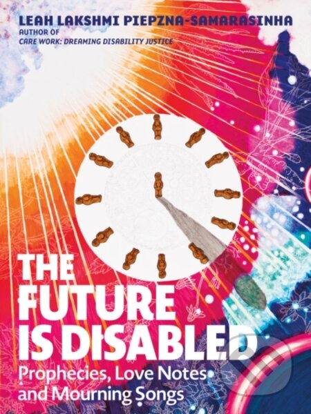 Kniha: The Future is Disabled (Leah Lakshmi Piepzna-Samarasinha). Arsenal Pulp Press, 2022 Kniha: The Future is Disabled (Leah Lakshmi Piepzna-Samarasinha). Arsenal Pulp Press, 2022