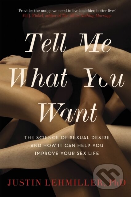 Kniha: Tell Me What You Want (Dr. Justin J. Lehmiller). Robinson, 2022 Kniha: Tell Me What You Want (Dr. Justin J. Lehmiller). Robinson, 2022