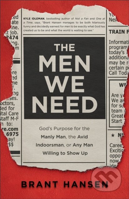 Kniha: The Men We Need – God`s Purpose for the Manly Man, the Avid Indoorsman, or Any Man Willing to Show Up (Brant Hansen a Sherri Lynn). Baker Books, 2022 Kniha: The Men We Need – God`s Purpose for the Manly Man, the Avid Indoorsman, or Any Man Willing to Show Up (Brant Hansen a Sherri Lynn). Baker Books, 2022