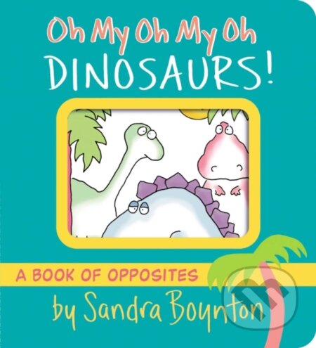Kniha: Oh My Oh My Oh Dinosaurs! (Sandra Boynton). , 2023 Kniha: Oh My Oh My Oh Dinosaurs! (Sandra Boynton). , 2023