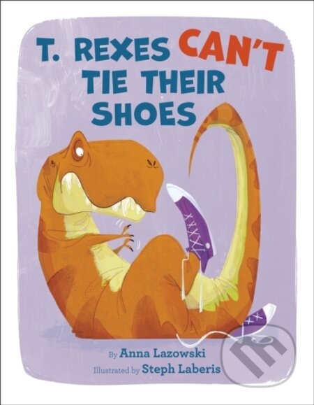 Kniha: T. Rexes Can't Tie Their Shoes (Anna Lazowski a Steph Laberis). , 2021 Kniha: T. Rexes Can't Tie Their Shoes (Anna Lazowski a Steph Laberis). , 2021