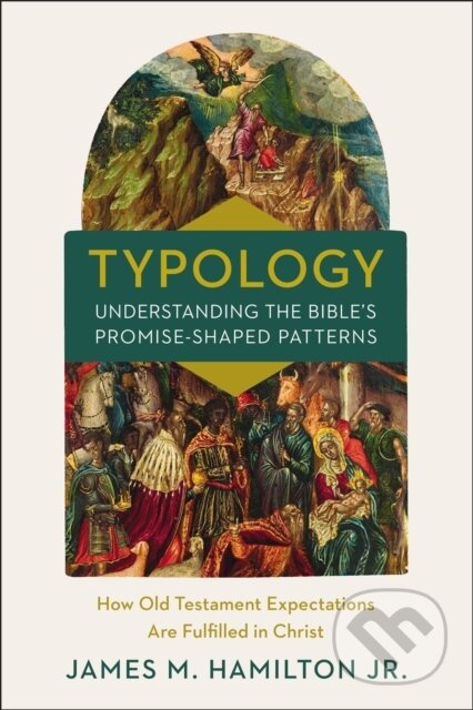 Kniha: Typology-Understanding the Bible's Promise-Shaped Patterns (Jr. a James M. Hamilton). , 2022 Kniha: Typology-Understanding the Bible's Promise-Shaped Patterns (Jr. a James M. Hamilton). , 2022
