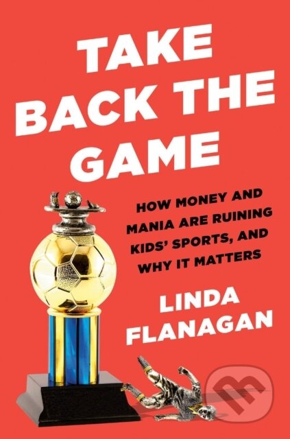 Kniha: Take Back the Game (Linda Flanagan). Portfolio, 2022 Kniha: Take Back the Game (Linda Flanagan). Portfolio, 2022