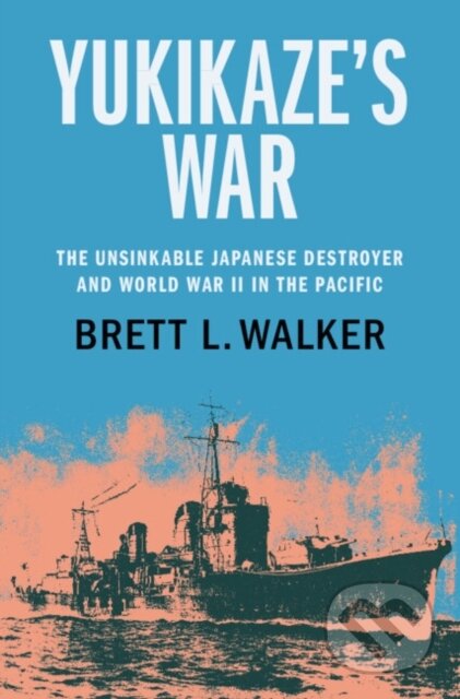 Kniha: Yukikaze's War (Walker Brett L.). Cambridge University Press, 2024 Kniha: Yukikaze's War (Walker Brett L.). Cambridge University Press, 2024