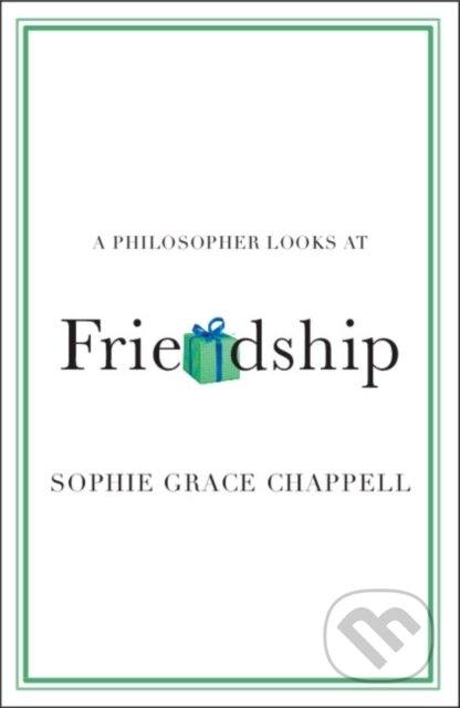 Kniha: A Philosopher Looks at Friendship (Sophie Grace Chappell). Cambridge University Press, 2024 Kniha: A Philosopher Looks at Friendship (Sophie Grace Chappell). Cambridge University Press, 2024