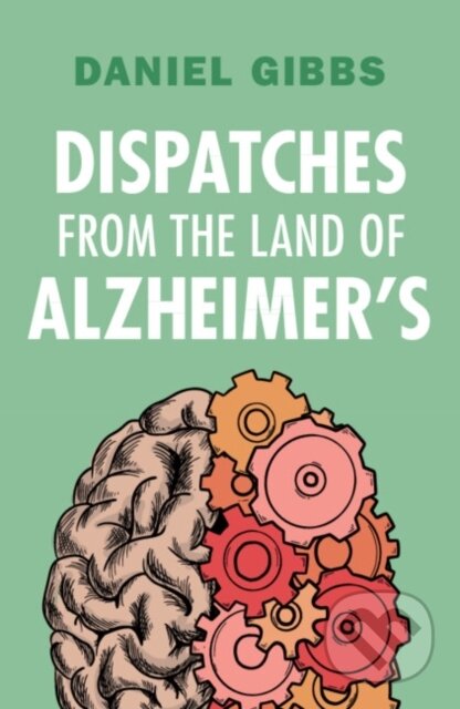 Kniha: Dispatches from the Land of Alzheimer's (Daniel Gibbs). Cambridge University Press, 2024 Kniha: Dispatches from the Land of Alzheimer's (Daniel Gibbs). Cambridge University Press, 2024