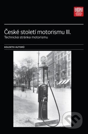 Kniha: České století motorismu III. (Autorský kolektiv). Národní technické muzeum, 2021 Kniha: České století motorismu III. (Autorský kolektiv). Národní technické muzeum, 2021