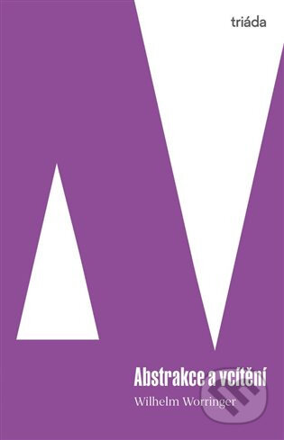 Kniha: Abstrakce a vcítění (Wilhelm Worringer). Triáda, 2025 Kniha: Abstrakce a vcítění (Wilhelm Worringer). Triáda, 2025