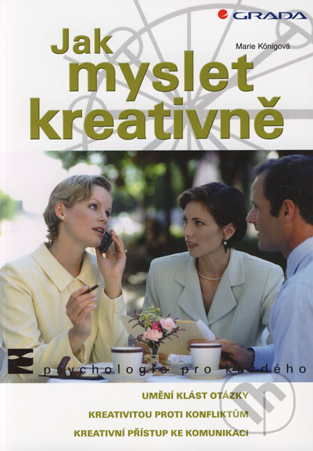 Kniha: Jak myslet kreativně (Marie Königová). Grada, 2006 Kniha: Jak myslet kreativně (Marie Königová). Grada, 2006