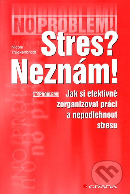 Kniha: Stres? Neznám! (Nicole Truckenbrodt). Grada, 2006 Kniha: Stres? Neznám! (Nicole Truckenbrodt). Grada, 2006