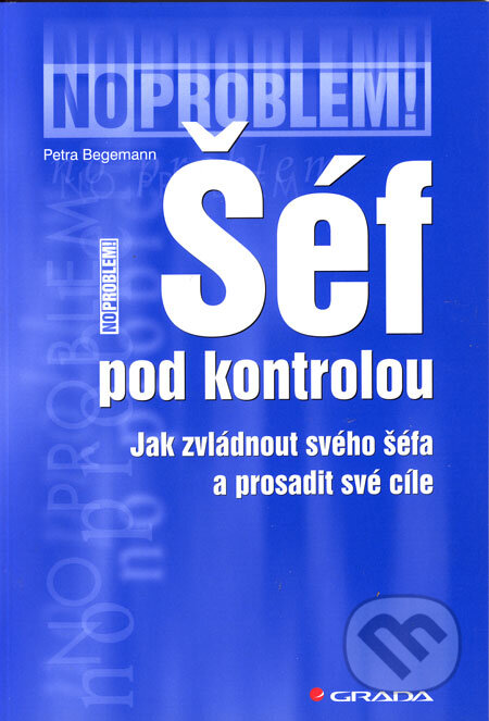 Kniha: Šéf pod kontrolou (Petra Begemann). Grada, 2006 Kniha: Šéf pod kontrolou (Petra Begemann). Grada, 2006