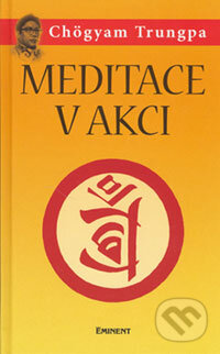 Kniha: Meditace v akci (Chögyam Trungpa). Eminent, 2006 Kniha: Meditace v akci (Chögyam Trungpa). Eminent, 2006
