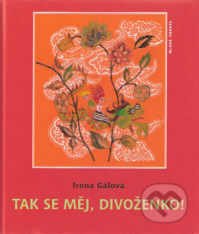 Kniha: Tak se měj, divoženko! (Irena Gálová). Mladá fronta, 2006 Kniha: Tak se měj, divoženko! (Irena Gálová). Mladá fronta, 2006