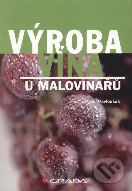 Kniha: Výroba vína u malovinařů (Pavel Pavloušek). Grada, 2006 Kniha: Výroba vína u malovinařů (Pavel Pavloušek). Grada, 2006