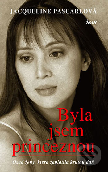 Kniha: Byla jsem princeznou (Jacqueline Pascarlová). Ikar CZ, 2006 Kniha: Byla jsem princeznou (Jacqueline Pascarlová). Ikar CZ, 2006