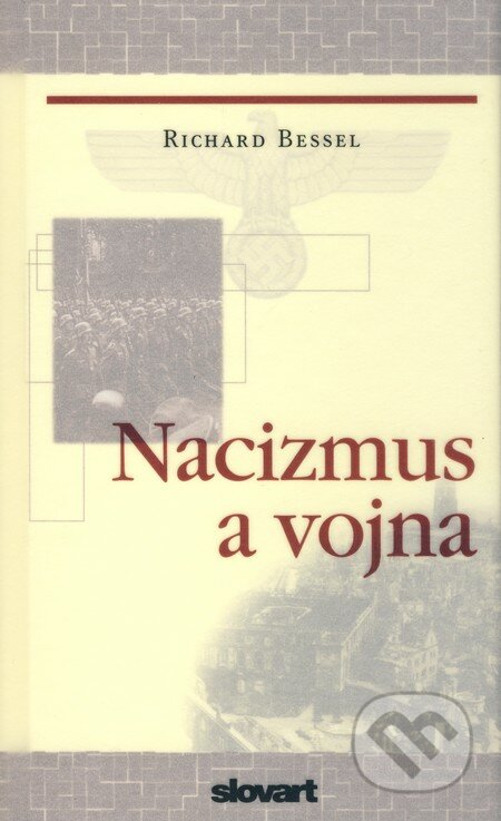 Nacizmus a vojna - Richard Bessel, Slovart, 2006