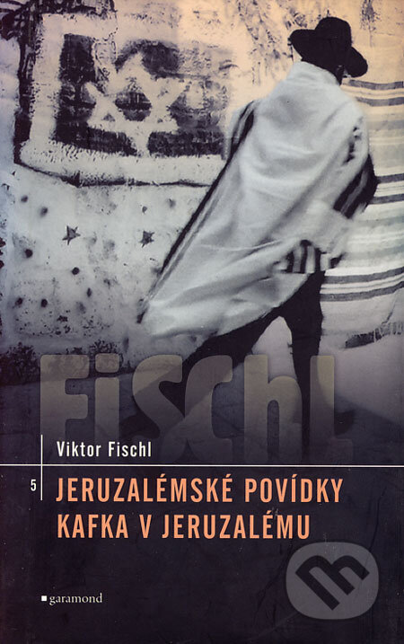 Kniha: Jeruzalémské povídky, Kafka v Jeruzalémě (Viktor Fischl). Garamond, 2004 Kniha: Jeruzalémské povídky, Kafka v Jeruzalémě (Viktor Fischl). Garamond, 2004
