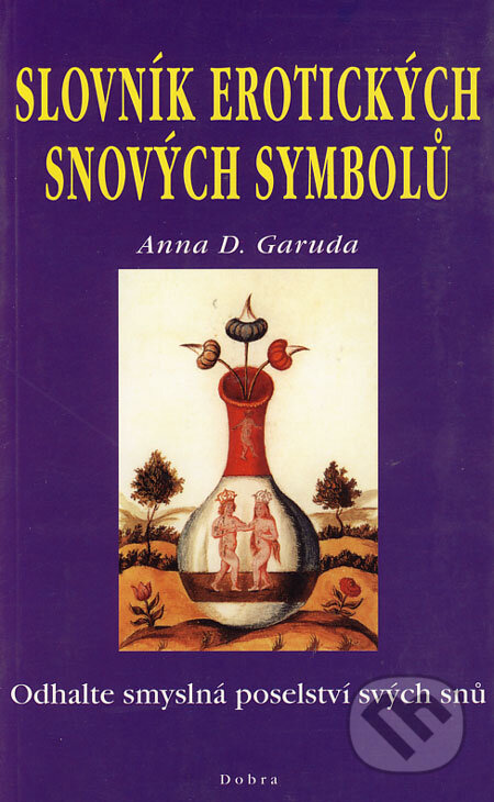 Kniha: Slovník erotických snových symbolů (Anna D. Garuda). Dobra, 2001 Kniha: Slovník erotických snových symbolů (Anna D. Garuda). Dobra, 2001
