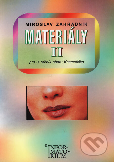Kniha: Materiály II pro 3. ročník oboru Kosmetička (Miroslav Zahradník). Informatorium, 2001 Kniha: Materiály II pro 3. ročník oboru Kosmetička (Miroslav Zahradník). Informatorium, 2001