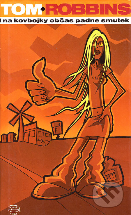 Kniha: I na kovbojky občas padne smutek (Tom Robbins). Argo, 2003 Kniha: I na kovbojky občas padne smutek (Tom Robbins). Argo, 2003