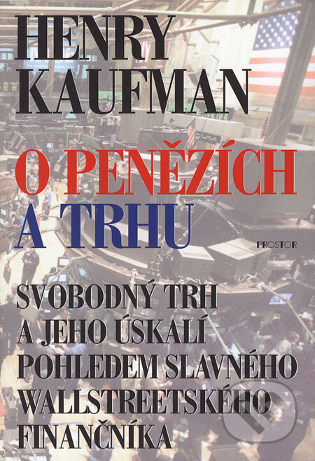 Kniha: O penězích a trhu (Henry Kaufman). Prostor, 2004 Kniha: O penězích a trhu (Henry Kaufman). Prostor, 2004