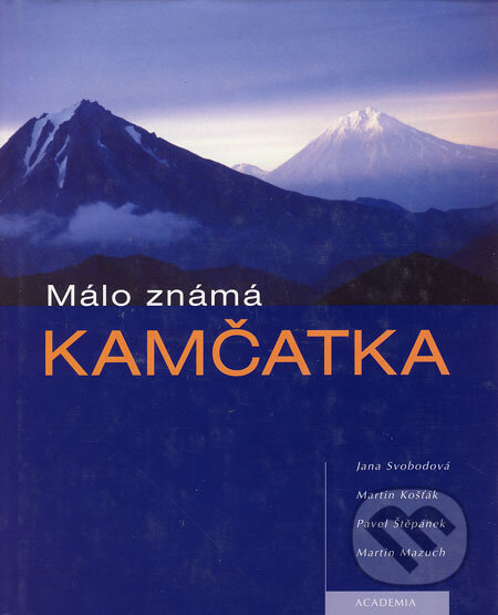 Málo známá Kamčatka - Jana Svobodová, Martin Košťák, Pavel Štěpánek, Martin Mazuch, Academia, 2003