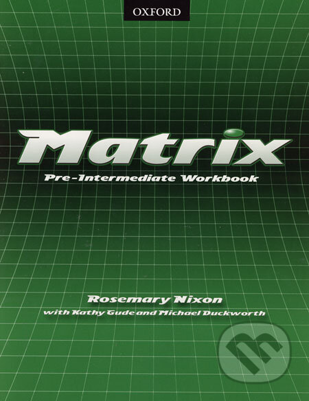 Kniha: Matrix - Pre-Intermediate Workbook (Kathy Gude, Michael Duckworth a Rosemary Nixon). Oxford University Press, 2006 Kniha: Matrix - Pre-Intermediate Workbook (Kathy Gude, Michael Duckworth a Rosemary Nixon). Oxford University Press, 2006