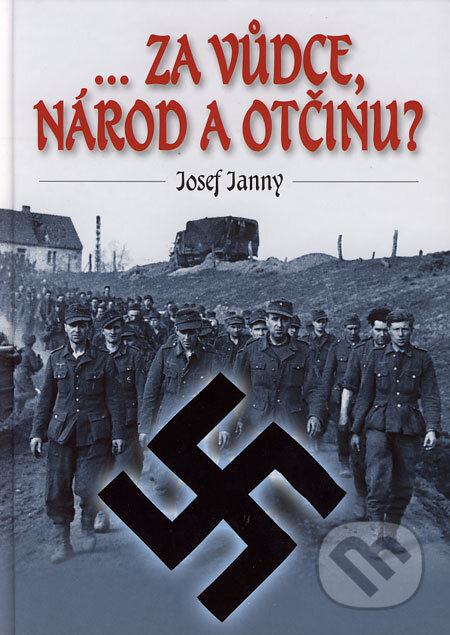 Kniha: ... za vůdce, národ a otčinu? (Josef Janny). Naše vojsko CZ, 2006 Kniha: ... za vůdce, národ a otčinu? (Josef Janny). Naše vojsko CZ, 2006