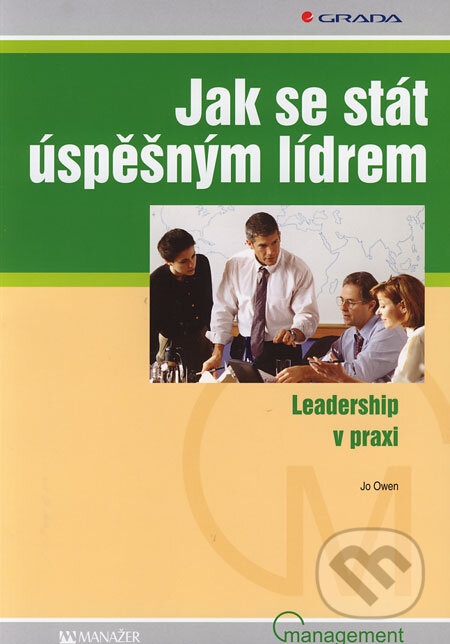Kniha: Jak se stát úspěšným lídrem (Jo Owen). Grada, 2006 Kniha: Jak se stát úspěšným lídrem (Jo Owen). Grada, 2006