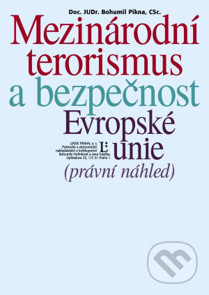 Kniha: Mezinárodní terorismus a bezpečnost Evropské unie - právní náhled (Bohumil Pikna). Linde, 2006 Kniha: Mezinárodní terorismus a bezpečnost Evropské unie - právní náhled (Bohumil Pikna). Linde, 2006
