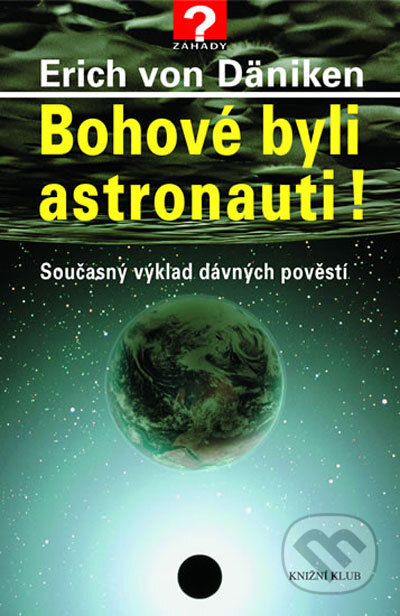 Kniha: Bohové byli astronauti! (Erich von Däniken). Knižní klub, 2006 Kniha: Bohové byli astronauti! (Erich von Däniken). Knižní klub, 2006