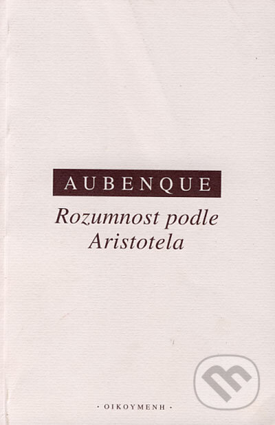Kniha: Rozumnost podle Aristotela (Pierre Aubenque). OIKOYMENH, 2003 Kniha: Rozumnost podle Aristotela (Pierre Aubenque). OIKOYMENH, 2003