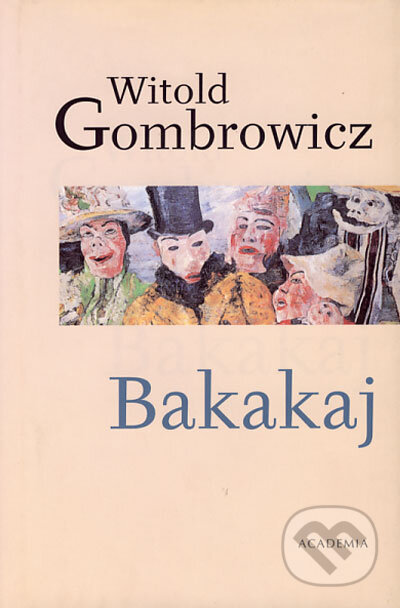 Kniha: Bakakaj (Witold Gombrowicz). Academia, 2004 Kniha: Bakakaj (Witold Gombrowicz). Academia, 2004