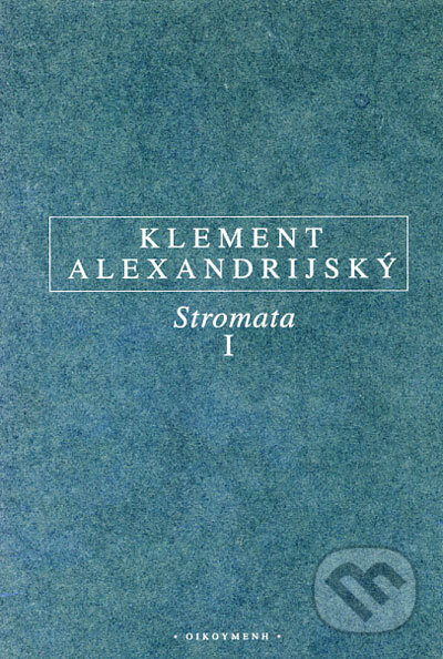 Kniha: Stromata I (Klement Alexandrijský). OIKOYMENH, 2004 Kniha: Stromata I (Klement Alexandrijský). OIKOYMENH, 2004