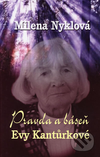 Kniha: Pravda a báseň Evy Kantůrkové (Milena Nyklová). Baronet, 2006 Kniha: Pravda a báseň Evy Kantůrkové (Milena Nyklová). Baronet, 2006