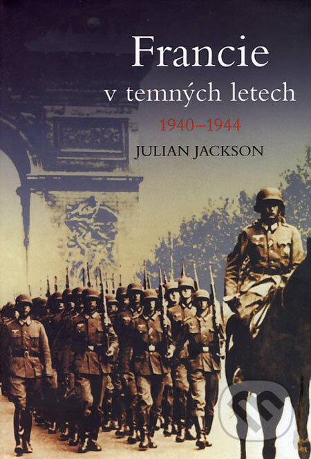 Kniha: Francie v temných letech 1940 - 1944 (Julian Jackson). BB/art, 2006 Kniha: Francie v temných letech 1940 - 1944 (Julian Jackson). BB/art, 2006